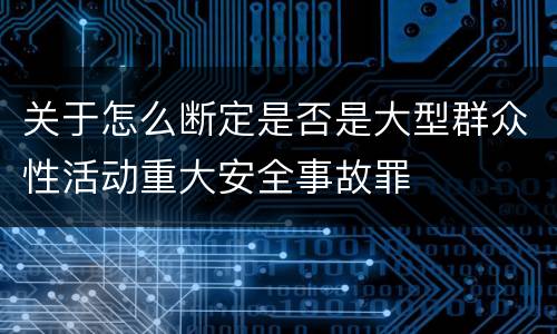 关于怎么断定是否是大型群众性活动重大安全事故罪