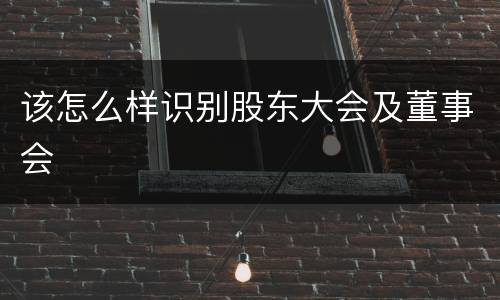 该怎么样识别股东大会及董事会