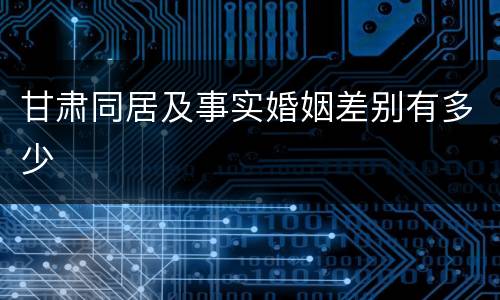 甘肃同居及事实婚姻差别有多少