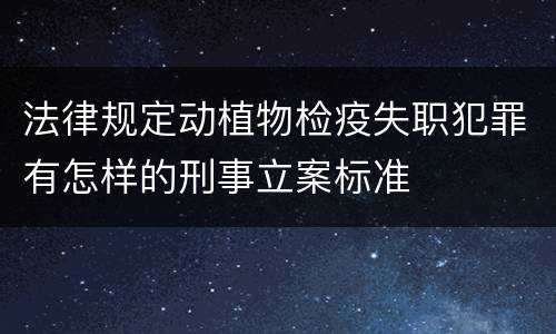 法律规定动植物检疫失职犯罪有怎样的刑事立案标准