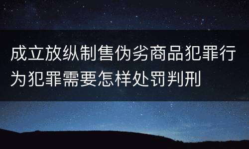 成立放纵制售伪劣商品犯罪行为犯罪需要怎样处罚判刑