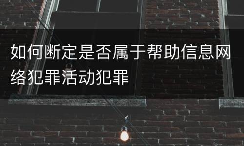 如何断定是否属于帮助信息网络犯罪活动犯罪