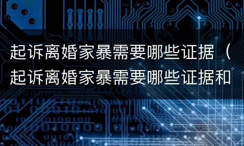 起诉离婚家暴需要哪些证据（起诉离婚家暴需要哪些证据和材料）
