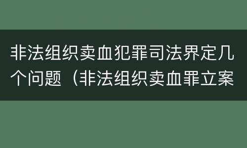 非法组织卖血犯罪司法界定几个问题（非法组织卖血罪立案标准）