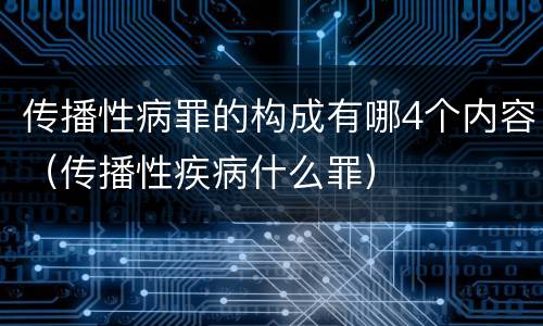 传播性病罪的构成有哪4个内容（传播性疾病什么罪）
