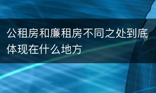 公租房和廉租房不同之处到底体现在什么地方