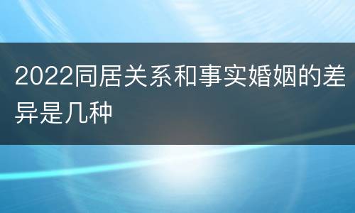 2022同居关系和事实婚姻的差异是几种