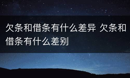 欠条和借条有什么差异 欠条和借条有什么差别