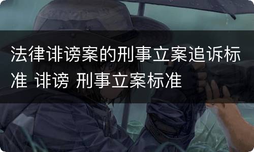 法律诽谤案的刑事立案追诉标准 诽谤 刑事立案标准