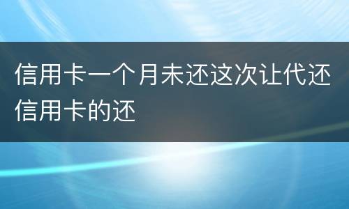 信用卡一个月未还这次让代还信用卡的还
