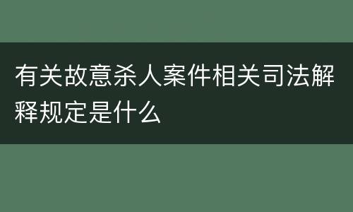 有关故意杀人案件相关司法解释规定是什么