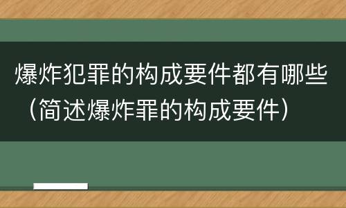 爆炸犯罪的构成要件都有哪些（简述爆炸罪的构成要件）