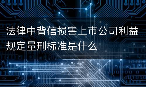 法律中背信损害上市公司利益规定量刑标准是什么