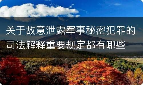 关于故意泄露军事秘密犯罪的司法解释重要规定都有哪些