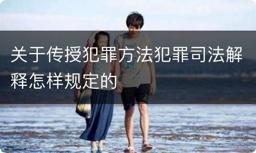 关于传授犯罪方法犯罪司法解释怎样规定的