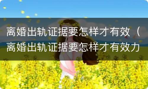 离婚出轨证据要怎样才有效（离婚出轨证据要怎样才有效力）