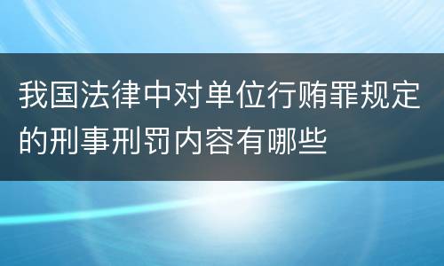 我国法律中对单位行贿罪规定的刑事刑罚内容有哪些