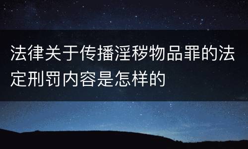 法律关于传播淫秽物品罪的法定刑罚内容是怎样的