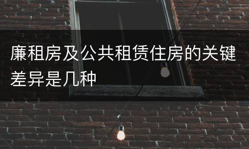 廉租房及公共租赁住房的关键差异是几种