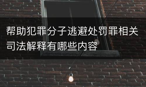 帮助犯罪分子逃避处罚罪相关司法解释有哪些内容