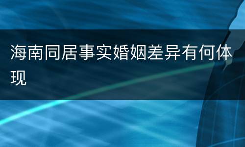 海南同居事实婚姻差异有何体现