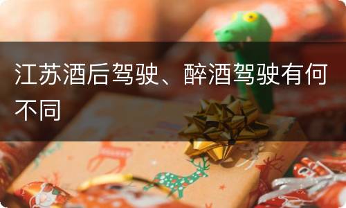 江苏酒后驾驶、醉酒驾驶有何不同
