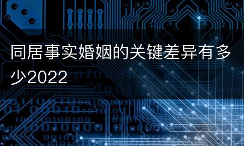 同居事实婚姻的关键差异有多少2022