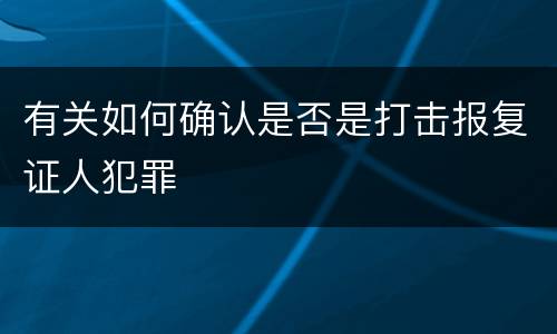 有关如何确认是否是打击报复证人犯罪