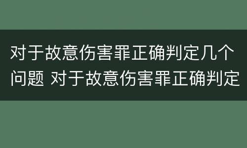 对于故意伤害罪正确判定几个问题 对于故意伤害罪正确判定几个问题