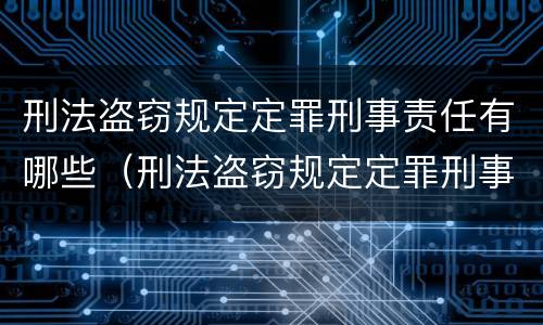 刑法盗窃规定定罪刑事责任有哪些（刑法盗窃规定定罪刑事责任有哪些情形）