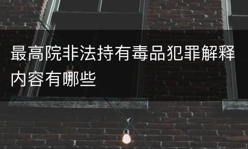 最高院非法持有毒品犯罪解释内容有哪些