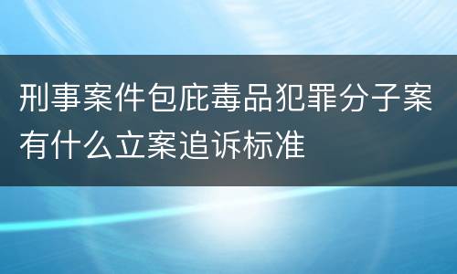 刑事案件包庇毒品犯罪分子案有什么立案追诉标准