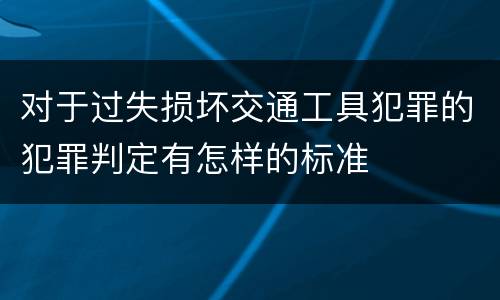 对于过失损坏交通工具犯罪的犯罪判定有怎样的标准