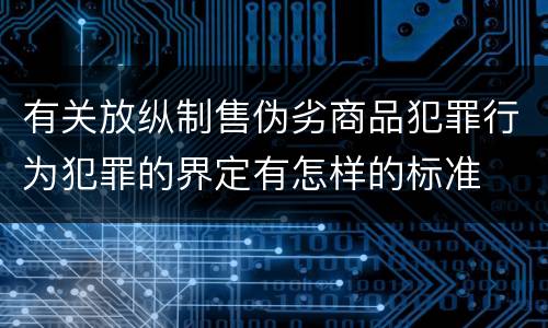 有关放纵制售伪劣商品犯罪行为犯罪的界定有怎样的标准