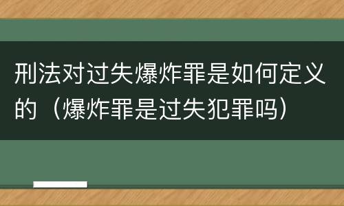 刑法对过失爆炸罪是如何定义的（爆炸罪是过失犯罪吗）