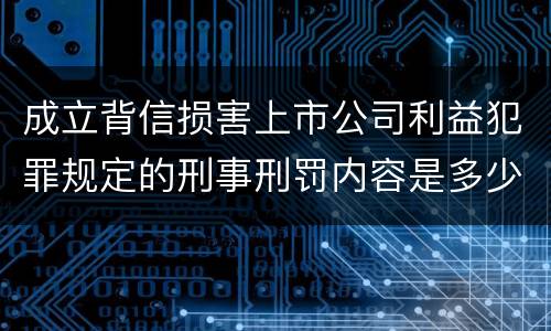 成立背信损害上市公司利益犯罪规定的刑事刑罚内容是多少