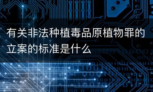 有关非法种植毒品原植物罪的立案的标准是什么
