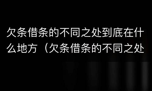 欠条借条的不同之处到底在什么地方（欠条借条的不同之处到底在什么地方起诉）