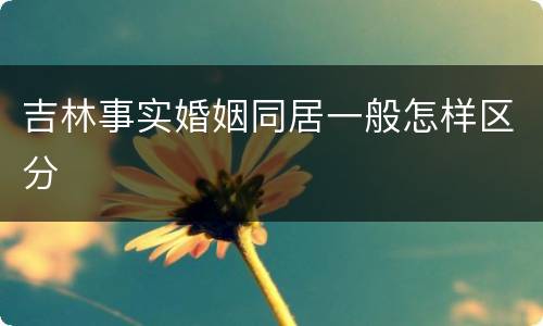 吉林事实婚姻同居一般怎样区分