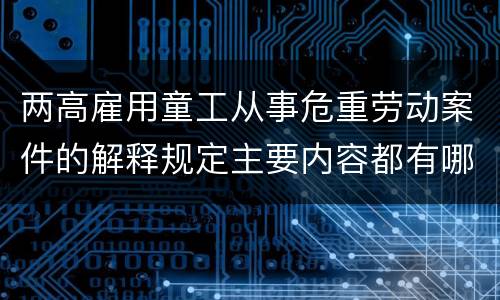两高雇用童工从事危重劳动案件的解释规定主要内容都有哪些