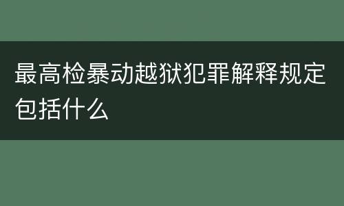最高检暴动越狱犯罪解释规定包括什么