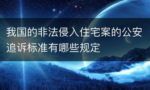 我国的非法侵入住宅案的公安追诉标准有哪些规定