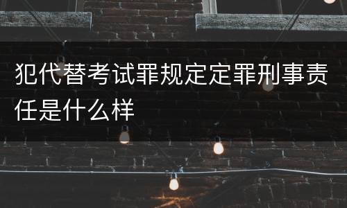 犯代替考试罪规定定罪刑事责任是什么样