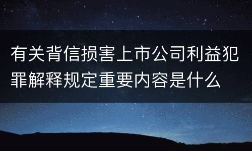 有关背信损害上市公司利益犯罪解释规定重要内容是什么