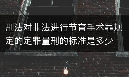 刑法对非法进行节育手术罪规定的定罪量刑的标准是多少