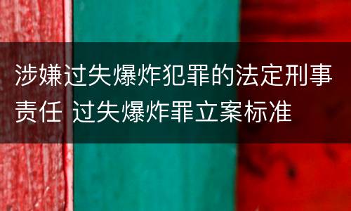 涉嫌过失爆炸犯罪的法定刑事责任 过失爆炸罪立案标准