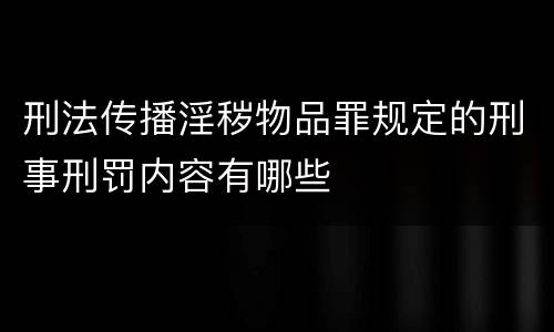 刑法传播淫秽物品罪规定的刑事刑罚内容有哪些