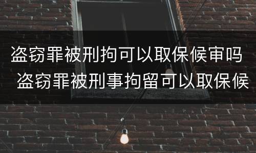 盗窃罪被刑拘可以取保候审吗 盗窃罪被刑事拘留可以取保候审吗