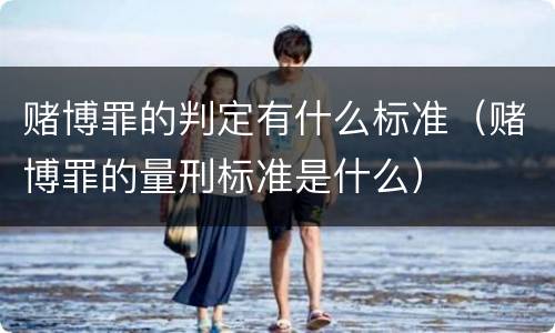 赌博罪的判定有什么标准（赌博罪的量刑标准是什么）