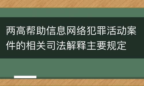 两高帮助信息网络犯罪活动案件的相关司法解释主要规定